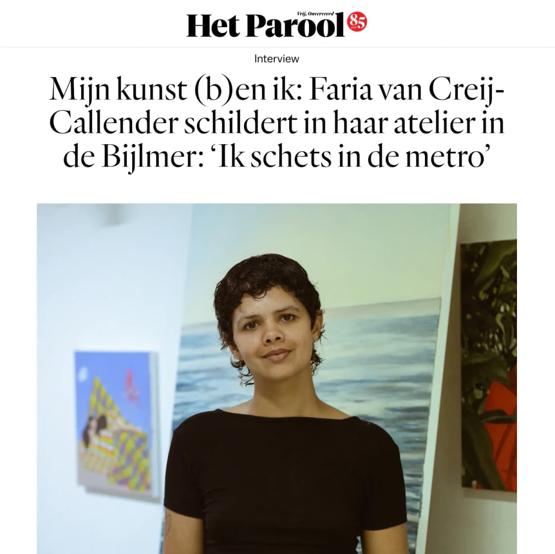 Mijn kunst (b)en ik: Faria van Creij-Callender schildert in haar atelier in de Bijlmer: 'Ik schets in de metro'. Het Parool, geschreven door Juliette De Groot